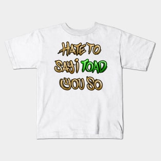 Hate to say I toad you so Kids T-Shirt